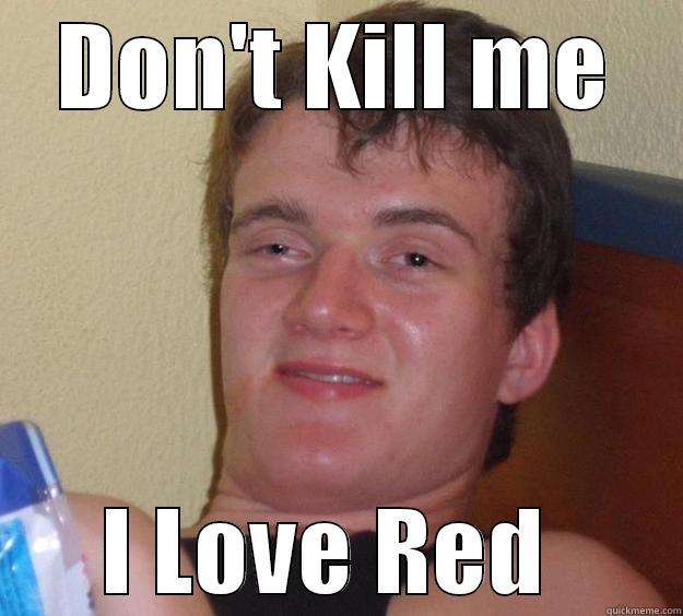 DON'T KILL ME I LOVE RED  10 Guy