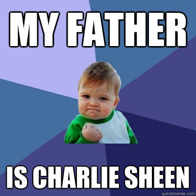 my father is charlie sheen  Success Kid