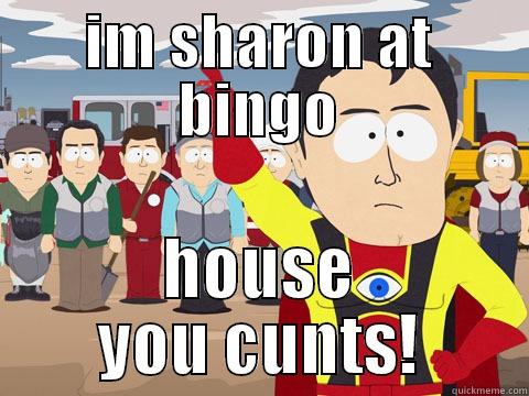 IM SHARON AT BINGO HOUSE YOU CUNTS! Captain Hindsight