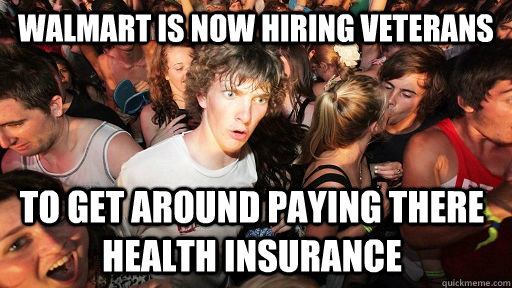 Walmart is now hiring veterans  to get around paying there health insurance   Sudden Clarity Clarence