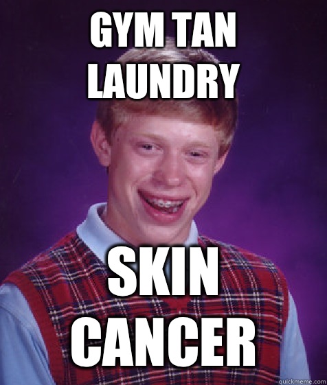 Gym Tan Laundry Skin Cancer  Bad Luck Brian