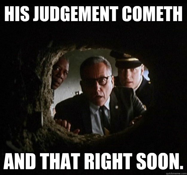 His Judgement Cometh And That Right Soon.  Shawshank Redemption