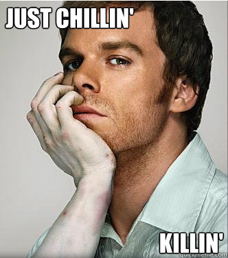Just Chillin' Killin'  Dexter