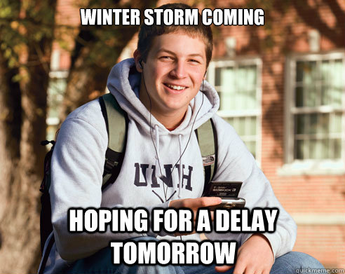 Winter storm coming Hoping for a delay tomorrow   College Freshman