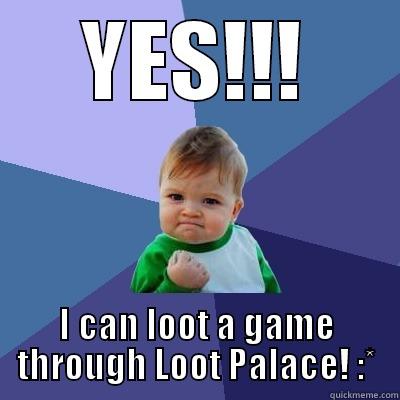 YES!!! I CAN LOOT A GAME THROUGH LOOT PALACE! :* Success Kid