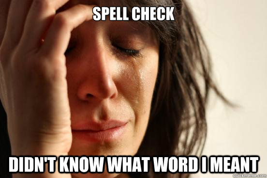 Spell check  didn't know what word I meant  First World Problems