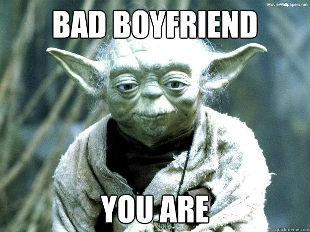 Bad boyfriend you are - Bad boyfriend you are  Yoda meme