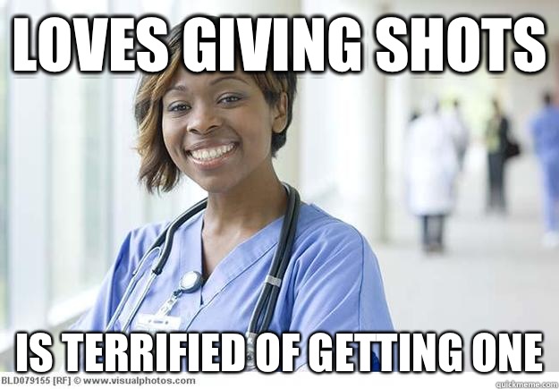 Loves giving shots  Is terrified of getting one  Nursing Student
