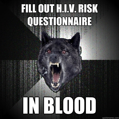 Fill out h.i.v. risk questionnaire  in blood  Insanity Wolf