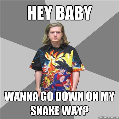 hey baby wanna go down on my snake way?  