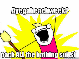 Ayegabeachweek? pack ALL the bathing suits!  All The Things