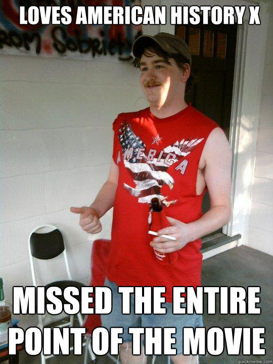 loves american history X missed the entire point of the movie - loves american history X missed the entire point of the movie  Redneck Randal