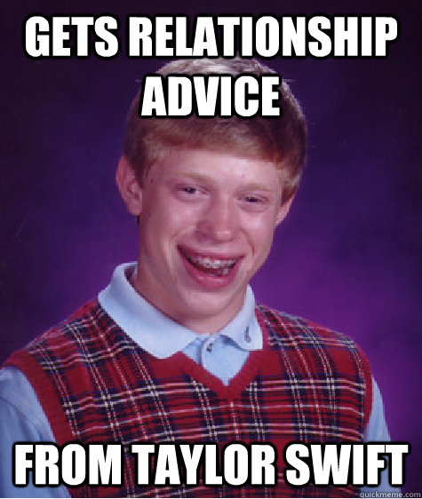 Gets relationship advice From Taylor Swift  Bad Luck Brian