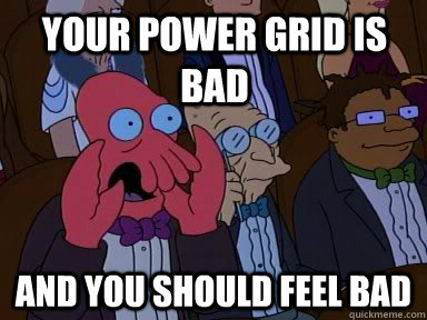 Your power grid is bad and YOU SHOULD FEEL BAD  Critical Zoidberg
