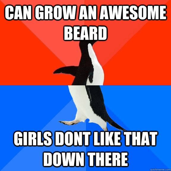 Can grow an awesome beard girls dont like that down there  Socially Awesome Awkward Penguin
