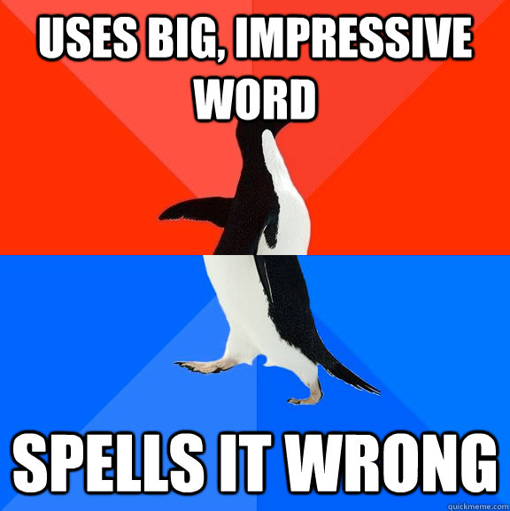 Uses big, impressive word spells it wrong  Socially Awesome Awkward Penguin