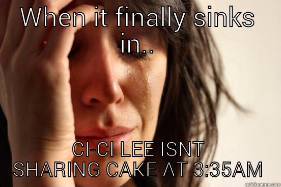 WHEN IT FINALLY SINKS IN.. CI-CI LEE ISNT SHARING CAKE AT 3:35AM First World Problems