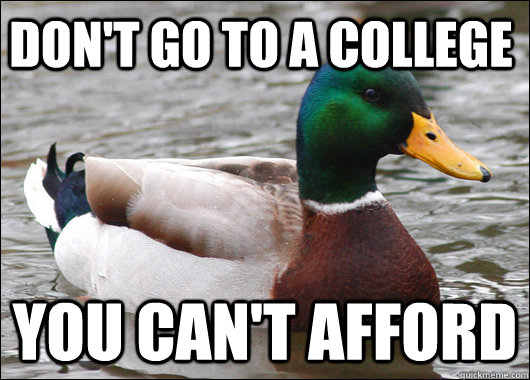 Don't go to a college  you can't afford  Actual Advice Mallard