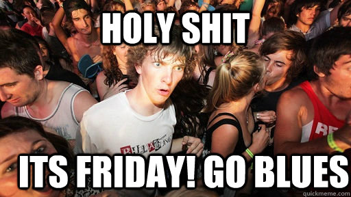 holy shit its friday! go blues - holy shit its friday! go blues  Sudden Clarity Clarence