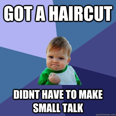 Got a haircut Didnt have to make small talk  Success Kid