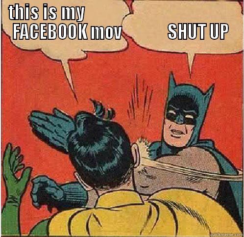 THIS IS MY                                            FACEBOOK MOV              SHUT UP  Batman Slapping Robin