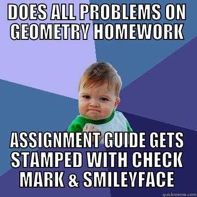 DOES ALL PROBLEMS ON GEOMETRY HOMEWORK ASSIGNMENT GUIDE GETS STAMPED WITH CHECK MARK & SMILEYFACE Success Kid