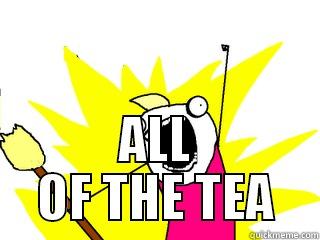  ALL OF THE TEA All The Things