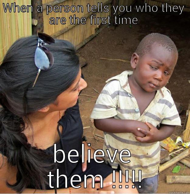 WHEN A PERSON TELLS YOU WHO THEY ARE THE FIRST TIME BELIEVE  THEM !!!!! Skeptical Third World Kid