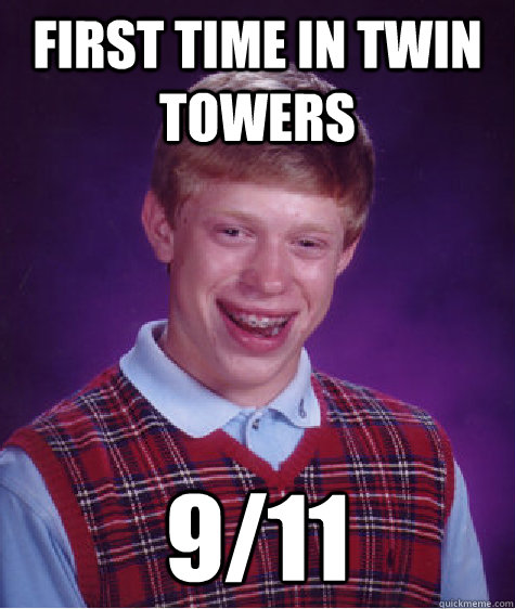 FIRST TIME IN TWIN TOWERS 9/11  Bad Luck Brian