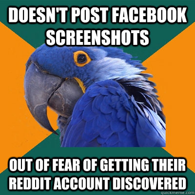 doesn't post facebook screenshots out of fear of getting their reddit account discovered  Paranoid Parrot