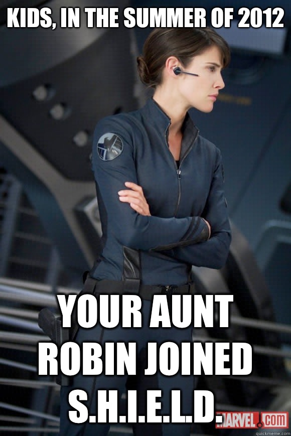 Kids, in the summer of 2012 Your Aunt Robin joined S.H.I.E.L.D.  How I met Your mother avengers