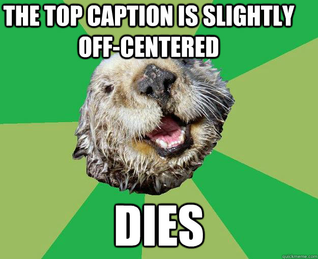 The top caption is slightly off-centered DIES  OCD Otter