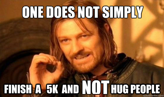 One Does Not Simply finish  a   5K  and                 hug people not  Boromir
