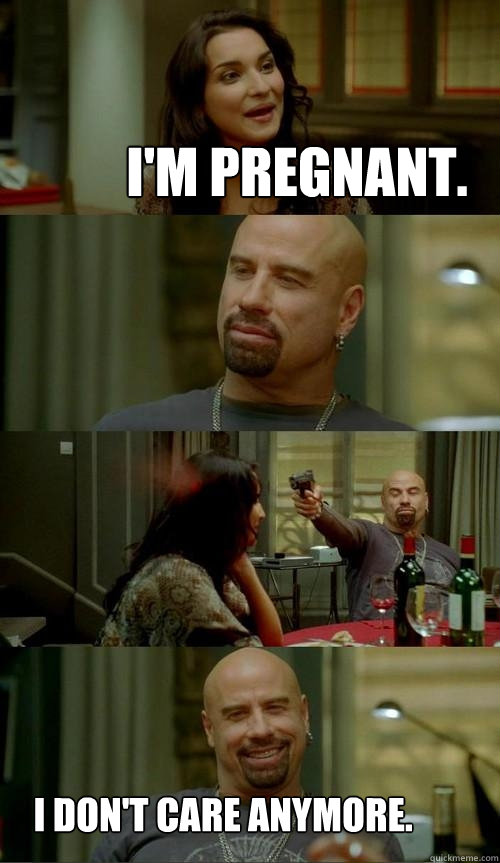 I'm pregnant. I don't care anymore.  Skinhead John