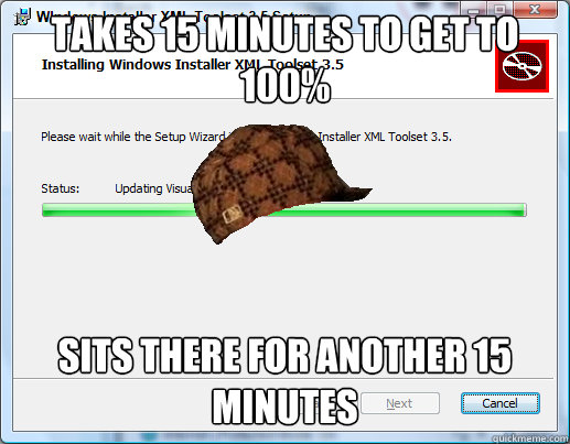 Takes 15 minutes to get to 100% sits there for another 15 minutes  Scumbag Progress Bar