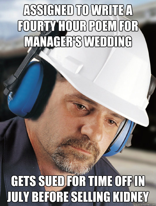 Assigned to write a fourty hour poem for manager's wedding Gets sued for time off in July before selling kidney  Disillusioned Worker Dan