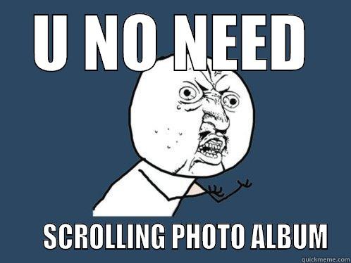U NO NEED      SCROLLING PHOTO ALBUM Y U No