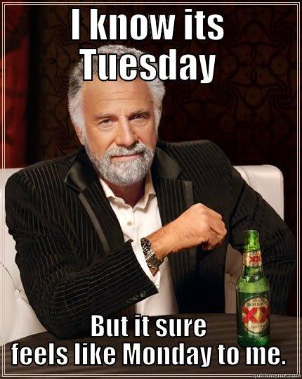 yo yo - I KNOW ITS TUESDAY BUT IT SURE FEELS LIKE MONDAY TO ME. The Most Interesting Man In The World
