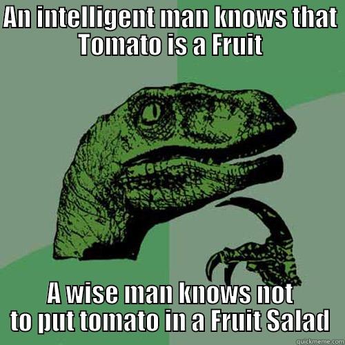 AN INTELLIGENT MAN KNOWS THAT TOMATO IS A FRUIT A WISE MAN KNOWS NOT TO PUT TOMATO IN A FRUIT SALAD Philosoraptor