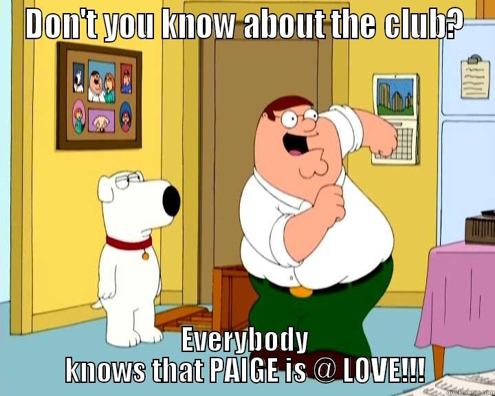 DON'T YOU KNOW ABOUT THE CLUB? EVERYBODY KNOWS THAT PAIGE IS @ LOVE!!! Misc