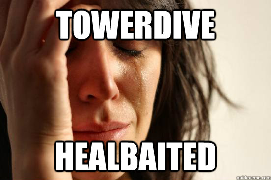 Towerdive Healbaited  First World Problems