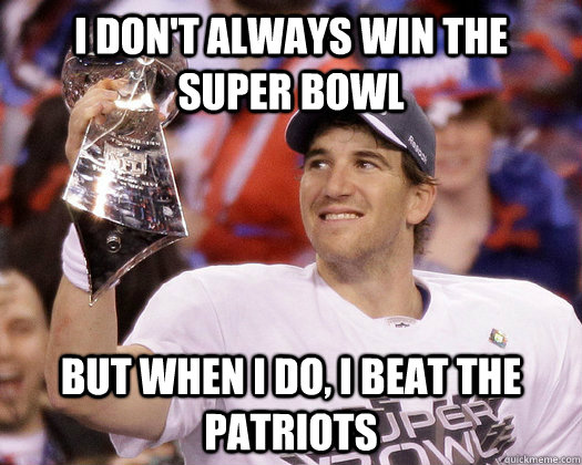 I don't always win the Super Bowl But when I do, I beat the Patriots - I don't always win the Super Bowl But when I do, I beat the Patriots  Eli Manning Most Interesting Quarterback