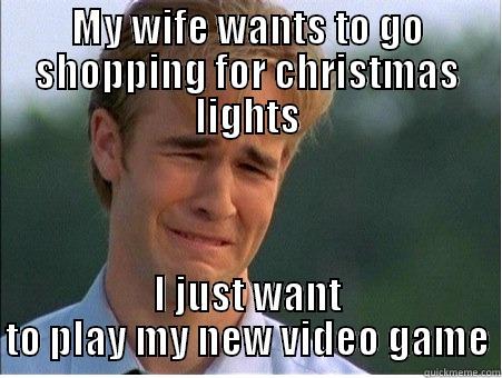 MY WIFE WANTS TO GO SHOPPING FOR CHRISTMAS LIGHTS I JUST WANT TO PLAY MY NEW VIDEO GAME 1990s Problems
