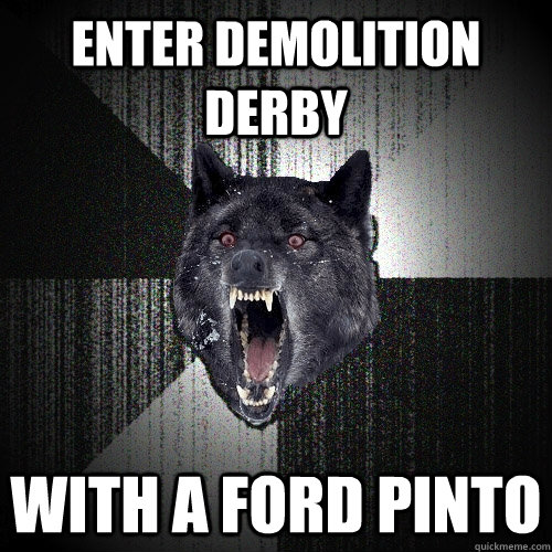 Enter demolition derby with a Ford Pinto  Insanity Wolf