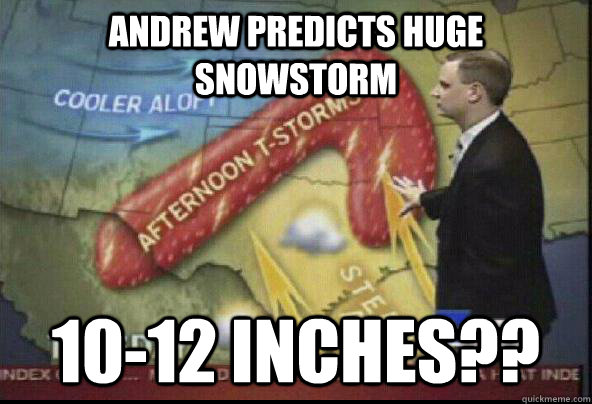 Andrew Predicts Huge Snowstorm 10-12 inches??   Scumbag Weatherman