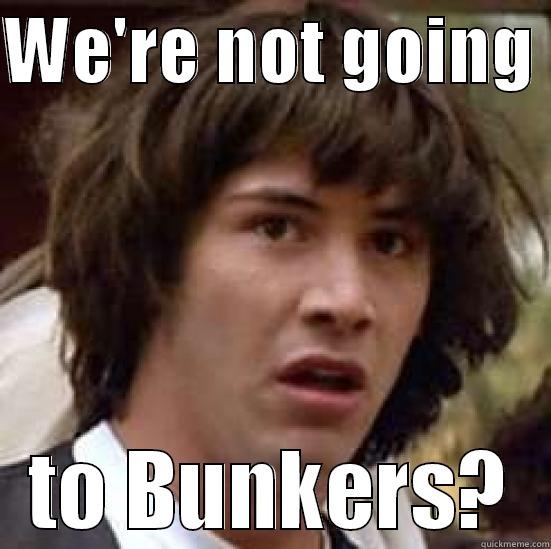 WE'RE NOT GOING  TO BUNKERS? conspiracy keanu