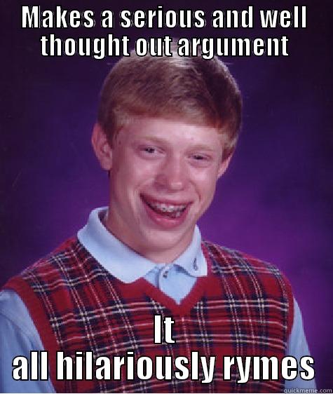 MAKES A SERIOUS AND WELL THOUGHT OUT ARGUMENT IT ALL HILARIOUSLY RYMES Bad Luck Brian