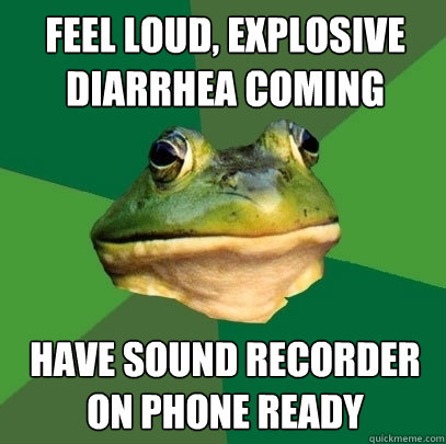 Feel loud, explosive diarrhea coming Have sound recorder on phone ready - Feel loud, explosive diarrhea coming Have sound recorder on phone ready  Foul Bachelor Frog