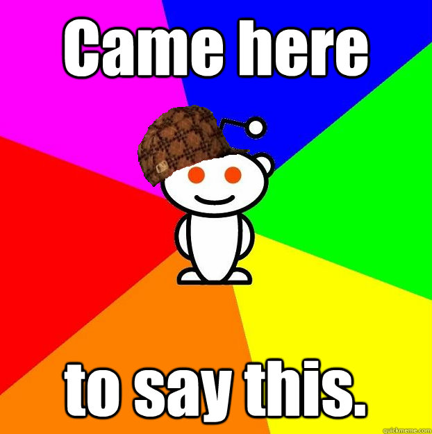 Came here to say this.  Scumbag Redditor