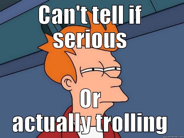 CAN'T TELL IF SERIOUS OR ACTUALLY TROLLING Futurama Fry